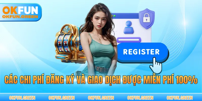 Các chi phí đăng ký và giao dịch được miễn phí 100%